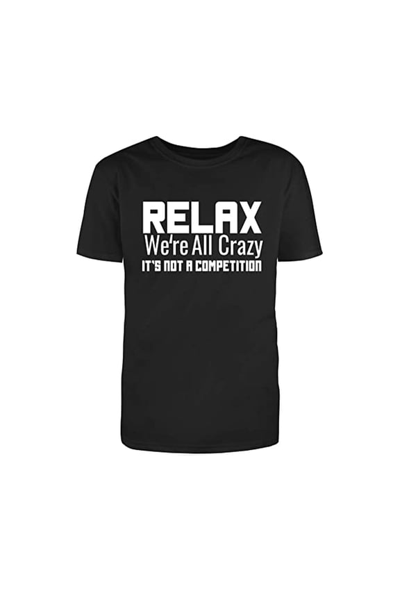 Relax were All Crazy Its Not A Competition Men's White Text Fill Funny T-Shirt (S)X-Large
