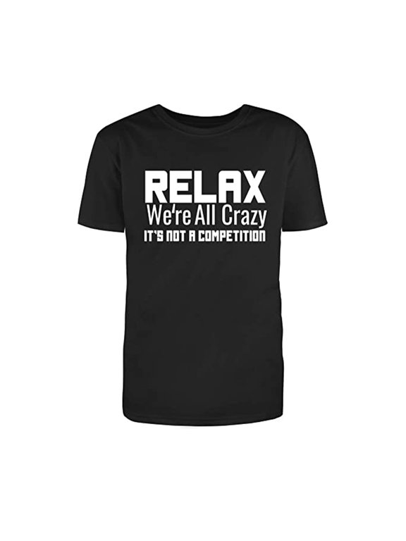 Relax were All Crazy Its Not A Competition Men's White Text Fill Funny T-Shirt (S)X-Large
