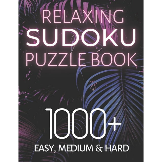 Relaxing Sudoku Puzzle Book 1000+ Easy, Medium & Hard Chill and Unwind