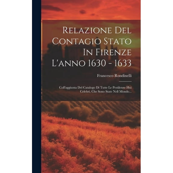 Relazione Del Contagio Stato In Firenze L'anno 1630 - 1633 : Coll'aggiunta Del Catalogo Di Tutte Le Pestilenze Hui Celebri, Che Sono State Nell Mondo... (Hardcover)