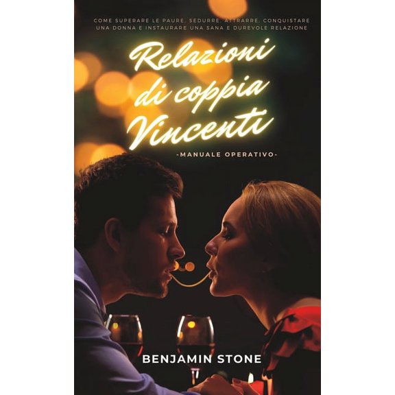 Relazioni di Coppia Vincenti: Come superare le paure, sedurre, attrarre, conquistare una donna e instaurare una sana e durevole relazione (Paperback)