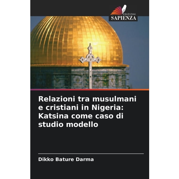 Relazioni tra musulmani e cristiani in Nigeria: Katsina come caso di studio modello, (Paperback)