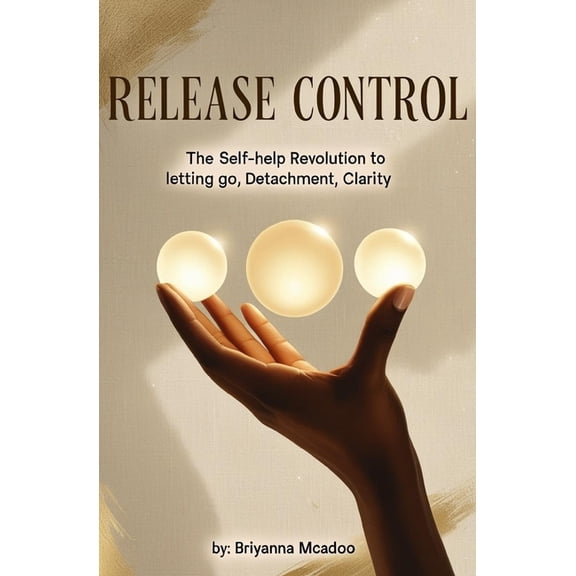 Release Control: The Self-Help Revolution to Letting Go, Detachment, Clarity, (Paperback)