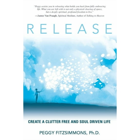 Release: Create a Clutter Free and Soul Driven Life, (Paperback)