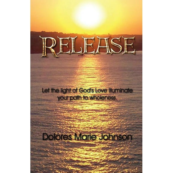 Release: Let the Light of God's Love illuminate your path to wholeness, (Paperback)