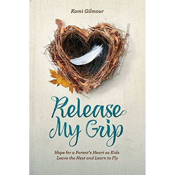 Pre-Owned Release My Grip: Hope for a Parent's Heart as Kids Leave the Nest and Learn to Fly (Hardcover) 1470748479 9781470748470
