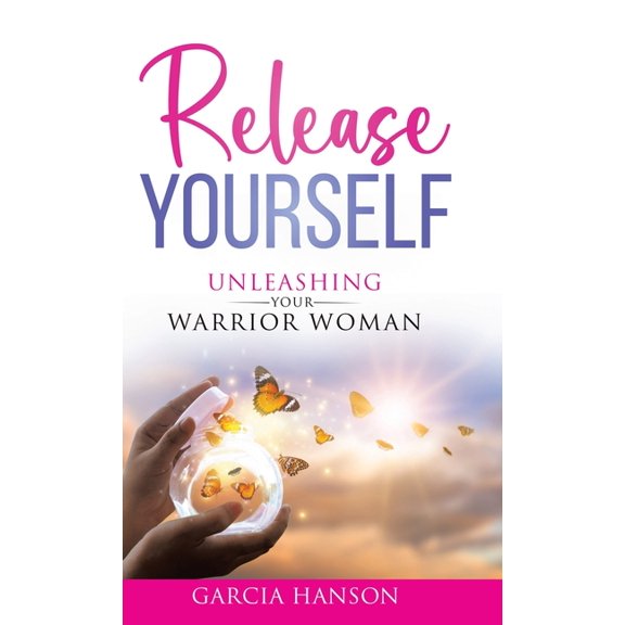 Release Yourself: Unleashing Your Warrior Woman, (Hardcover)