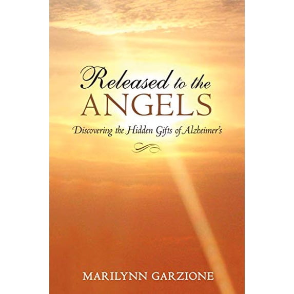 Pre-Owned Released to the Angels: Discovering the Hidden Gifts of Alzheimer's (Paperback) 1936236206 9781936236206