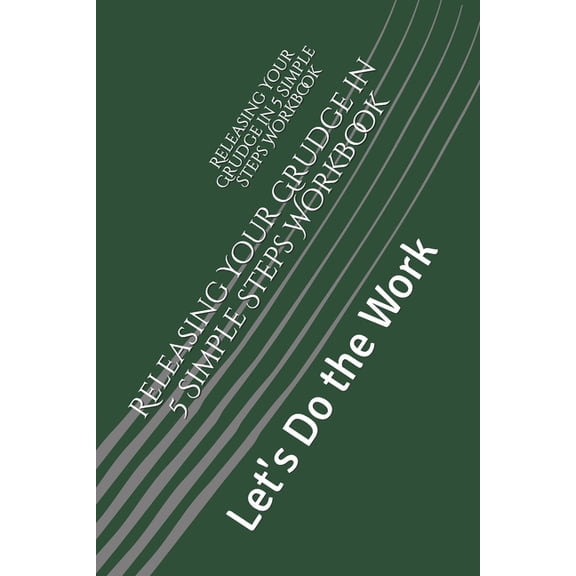 Releasing Your Grudge Releasing Your Grudge in 5 Simple Steps Workbook: Let's Do the Work, Book 2, (Paperback)