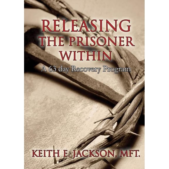 Releasing the Prisoner Within: A 63 Day Recovery Program, (Paperback)