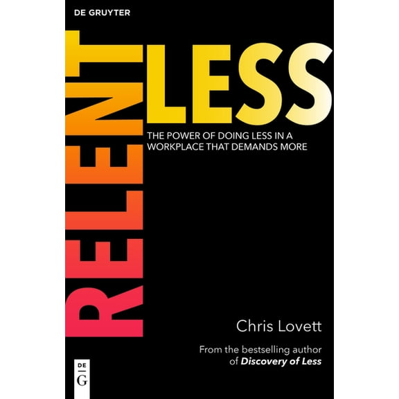 Relentless: The Power of Doing Less in a Workplace That Demands More, (Paperback)