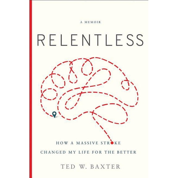 Relentless : How a Massive Stroke Changed My Life for the Better