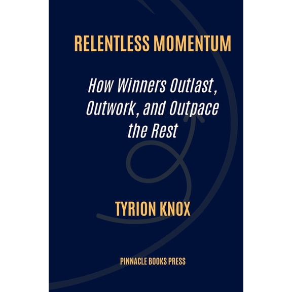 Relentless Momentum: How Winners Outlast, Outwork, and Outpace the Rest, (Paperback)