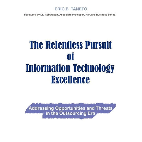 The Relentless Pursuit of Information Technology Excellence (Hardcover)