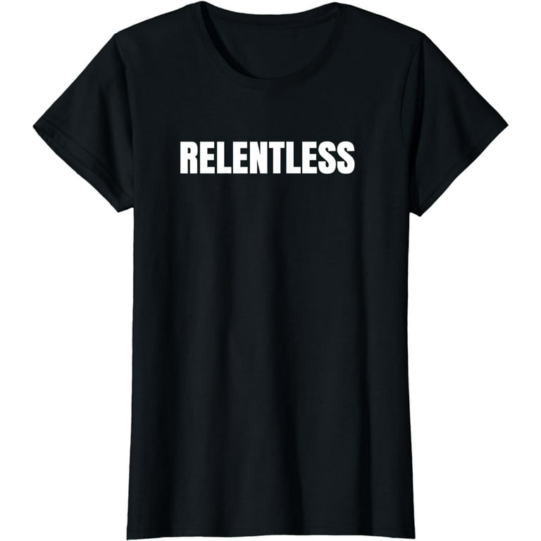 Relentless T-Shirt Motivation Shirt Relentless T-Shirt Motivation Shirt