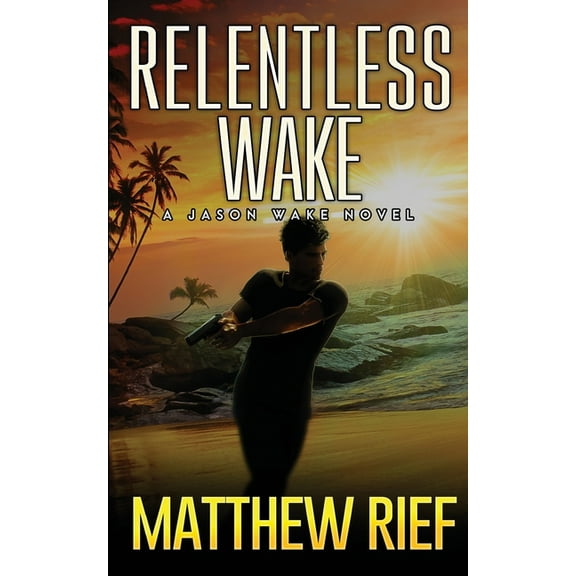 Relentless Wake: A Jason Wake Novel (Paperback) by Matthew Rief