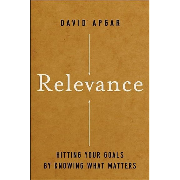 Relevance: Hitting Your Goals by Knowing What Matters (Hardcover)