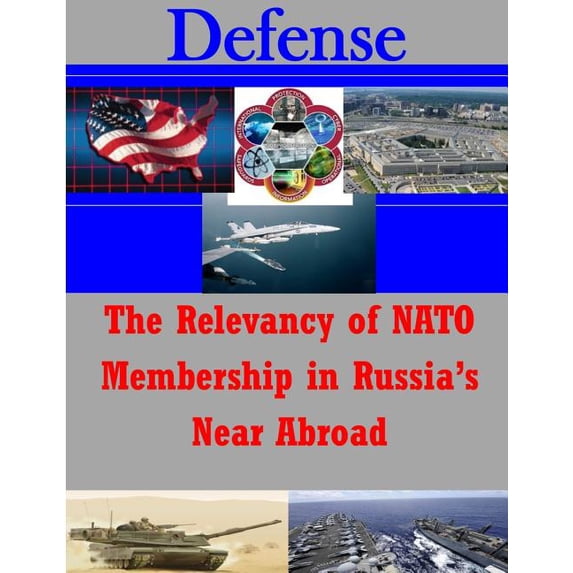 Defense The Relevancy of NATO Membership in Russia's Near Abroad, (Paperback)
