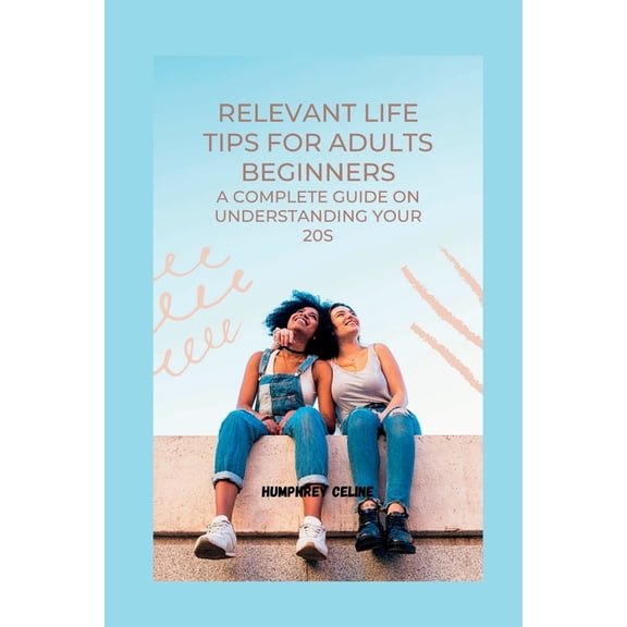 Relevant Life Tips for Adults Beginners : A Complete Guide on understanding your 20s (Paperback)