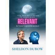 Relevant "The seniors guide to remaining relevant in todays modern world", Paperback