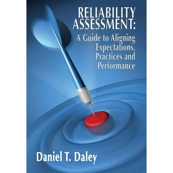 Reliability Assessment: A Guide to Aligning Expectations, Practices, and Performance, (Hardcover)