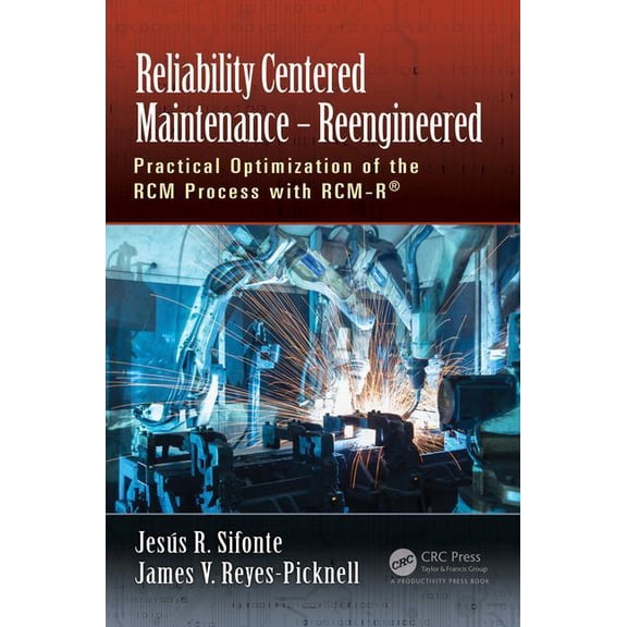 Reliability Centered Maintenance - Reengineered: Practical Optimization of the RCM Process with RCM-R(R), (Hardcover)