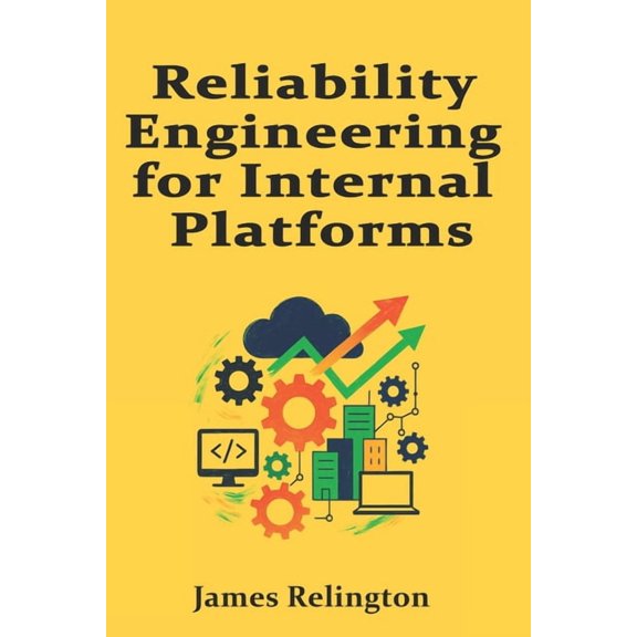 Reliability Engineering for Internal Platforms: SLO-Driven Operations and Managed Failure Budgets, (Paperback)