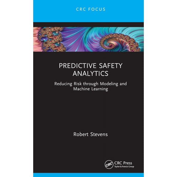 Reliability, Maintenance, and Safety Eng Predictive Safety Analytics: Reducing Risk Through Modeling and Machine Learning, (Hardcover)