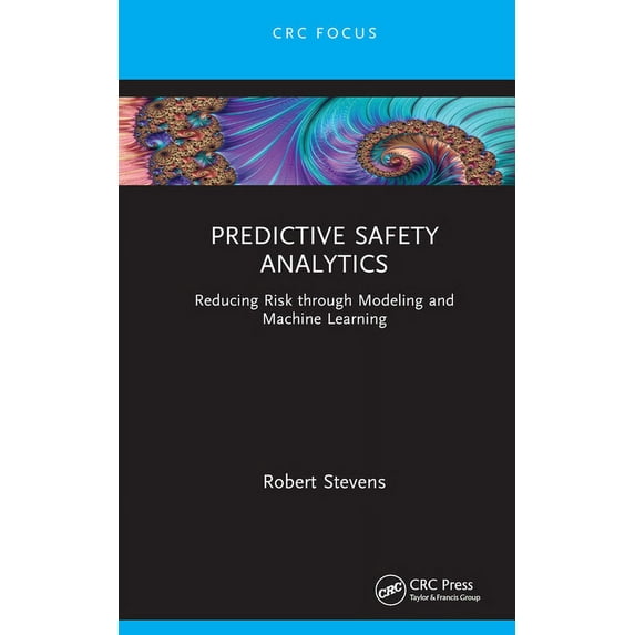 Reliability, Maintenance, and Safety Eng Predictive Safety Analytics: Reducing Risk Through Modeling and Machine Learning, (Hardcover)