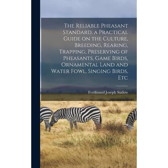 The Reliable Pheasant Standard, a Practical Guide on the Culture, Breeding, Rearing, Trapping, Preserving of Pheasants, , (Hardcover)