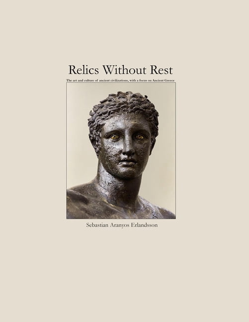 Relics Without Rest: The art and culture of ancient civilizations, with a focus on Ancient Greece, (Paperback)