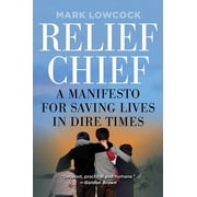 Relief Chief A Manifesto for Saving Lives in Dire Times Hardcover
