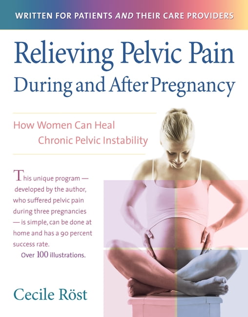 Relieving Pelvic Pain During and After Pregnancy: How Women Can Heal Chronic Pelvic Instability, (Hardcover)