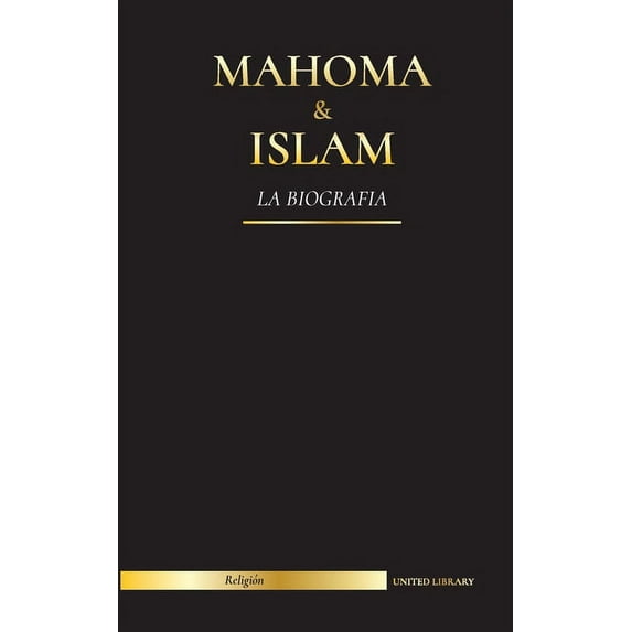 Mahoma Islam: La biografa - Un santo profeta para nuestro tiempo y una introduccin a la historia, las enseanzas y la cultura del Islam Spanish Edition Paperback 9493261492 9789493261495 Un