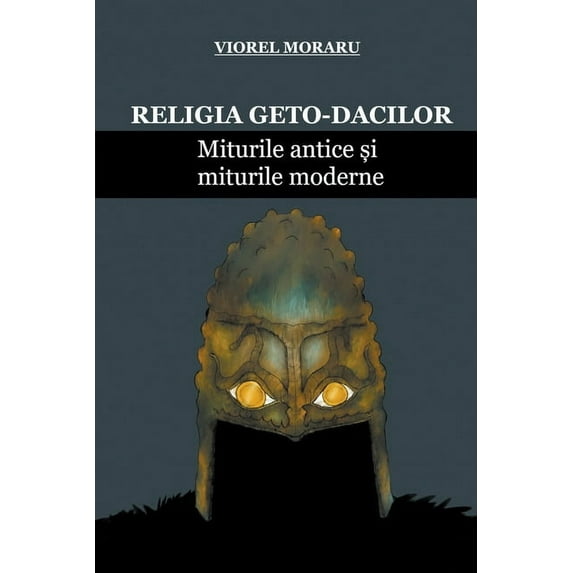 Religia Geto-Dacilor: Miturile Antice și Miturile Moderne, (Paperback)