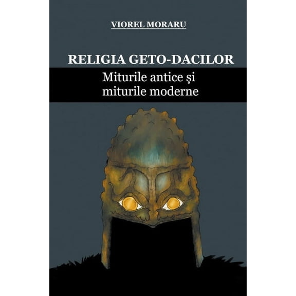 Religia Geto-Dacilor: Miturile Antice i Miturile Moderne, (Paperback)