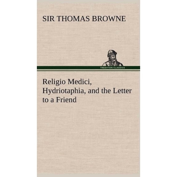 Religio Medici, Hydriotaphia, and the Letter to a Friend (Hardcover)
