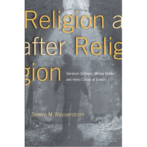Religion After Religion: Gershom Scholem, Mircea Eliade, and Henry Corbin at Eranos, (Paperback)