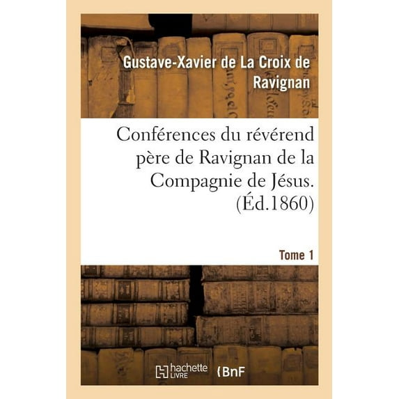 Religion: Conférences Du Révérend Père de Ravignan de la Compagnie de Jésus. Tome 1 (Paperback)