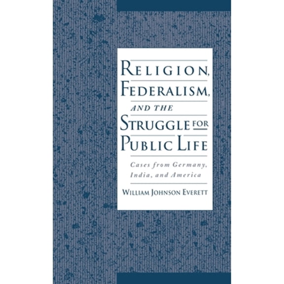 Pre-Owned Religion, Federalism, and the Struggle for Public Life: Cases from Germany, India, and America Hardcover William Johnson Everett