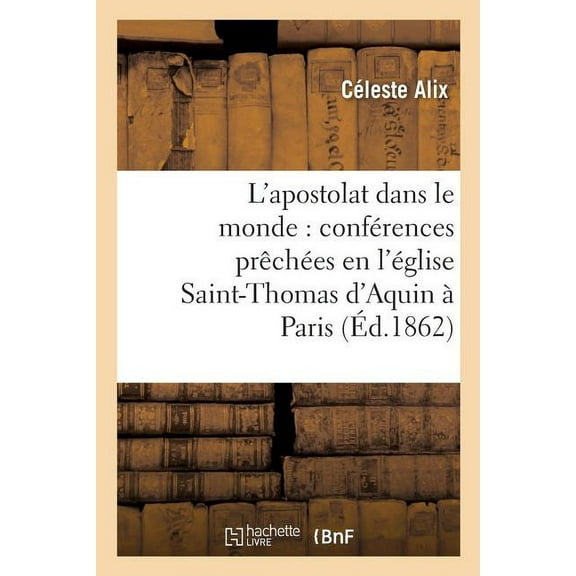 Religion: L'Apostolat Dans Le Monde: Confrences Prches En l'glise Saint-Thomas d'Aquin Paris (Paperback)
