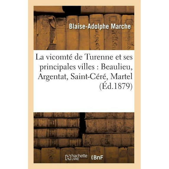 Religion: La Vicomté de Turenne Et Ses Principales Villes: Beaulieu, Argentat, Saint-Céré, Martel (Éd.1879) (Paperback)