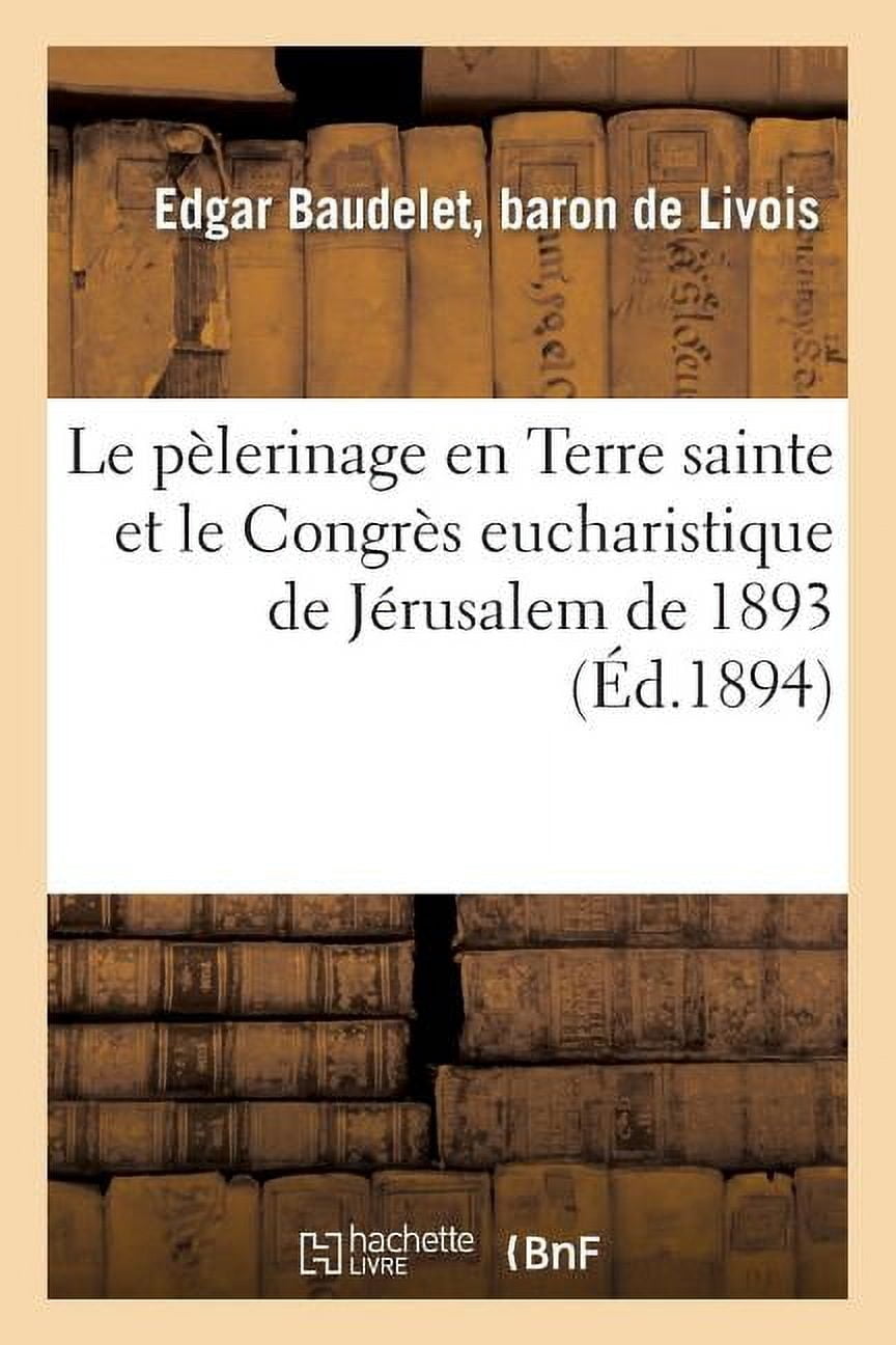 Religion Le pÃ©lerinage en Terre sainte et le CongrÃ¨s eucharistique de JÃ©rusalem de 1893: rapport lu: Ã  l'assemblÃ©e gÃ©nÃ©rale de l', (Paperback)
