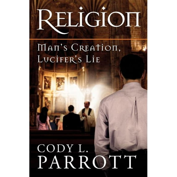 Religion : Man's Creation, Lucifer's Lie