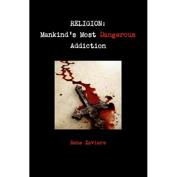 Religion: Mankind's Most Dangerous Addiction, (Paperback)