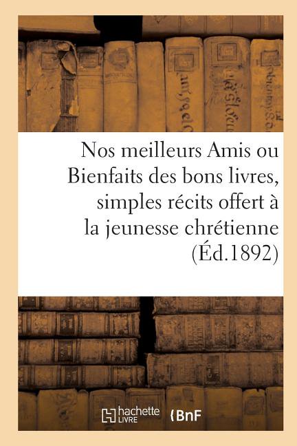 Religion Nos Meilleurs Amis Ou Bienfaits Des Bons Livres, Simples Rcits Offerts  La Jeunesse Chrtienne, (Paperback)