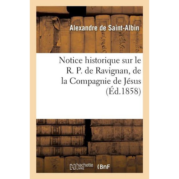 Religion: Notice Historique Sur Le R. P. de Ravignan, de la Compagnie de Jsus (Paperback)