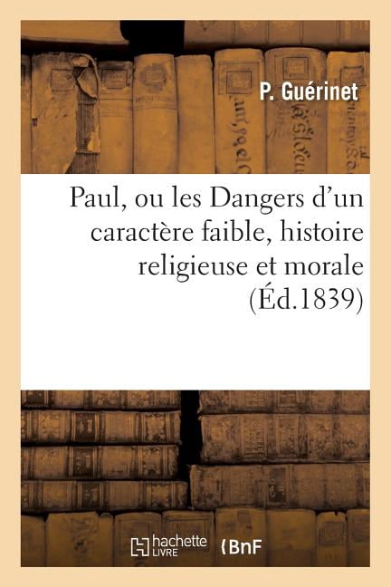 Paul, Ou Les Dangers D Un Caractere Faible, Histoire Religieuse Et Morale