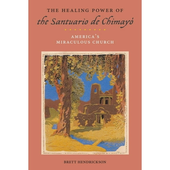 Religion, Race, and Ethnicity The Healing Power of the Santuario de Chimay: America's Miraculous Church, Book 19, (Hardcover)