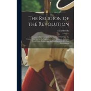 The Religion of the Revolution A Discourse, Delivered at Derby, Conn., 1774, Upon the Causes That led to the Separation, Hardcover